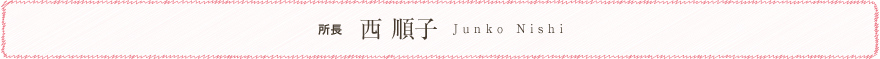 所長 西 順子 Junko Nishi
